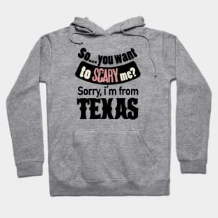 So you want to scary me? Sorry, i´m from Texas Hoodie